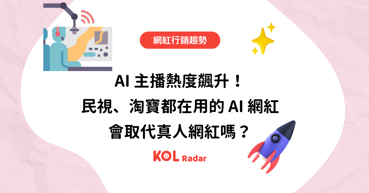 AI 主播熱度飆升！民視、淘寶都在用的 AI 網紅會取代真人網紅嗎？